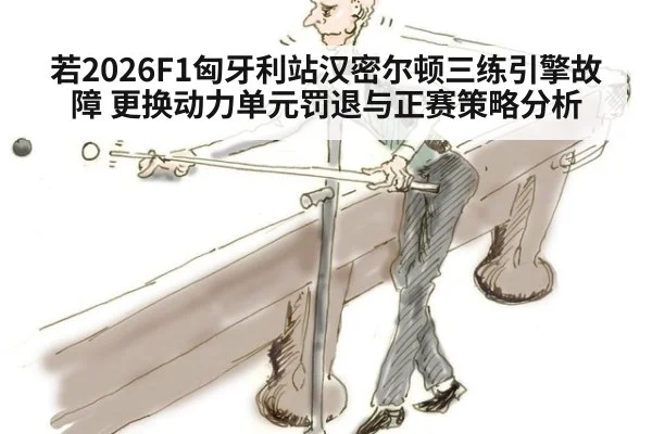 若2026F1匈牙利站汉密尔顿三练引擎故障 更换动力单元罚退与正赛策略分析