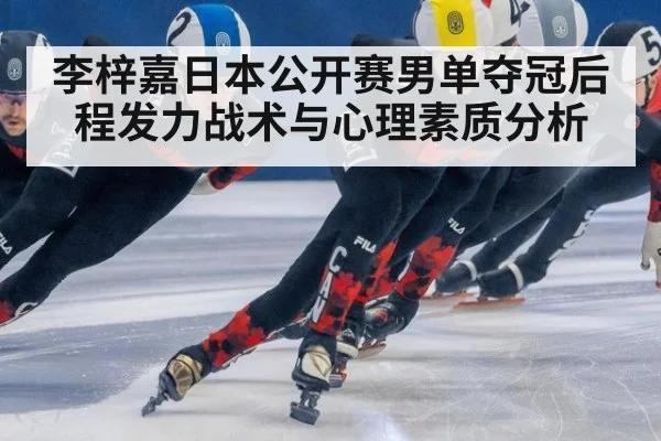 李梓嘉日本公开赛男单夺冠后程发力战术与心理素质分析