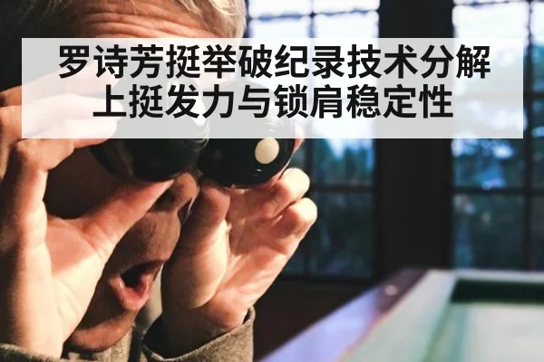 罗诗芳挺举破纪录技术分解 上挺发力与锁肩稳定性