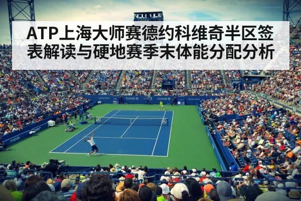 ATP上海大师赛德约科维奇半区签表解读与硬地赛季末体能分配分析